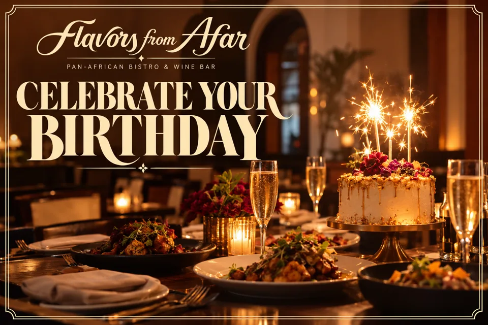 Celebrate your birthday at Flavors From Afar, featuring a birthday cake and Pan-African dinner.